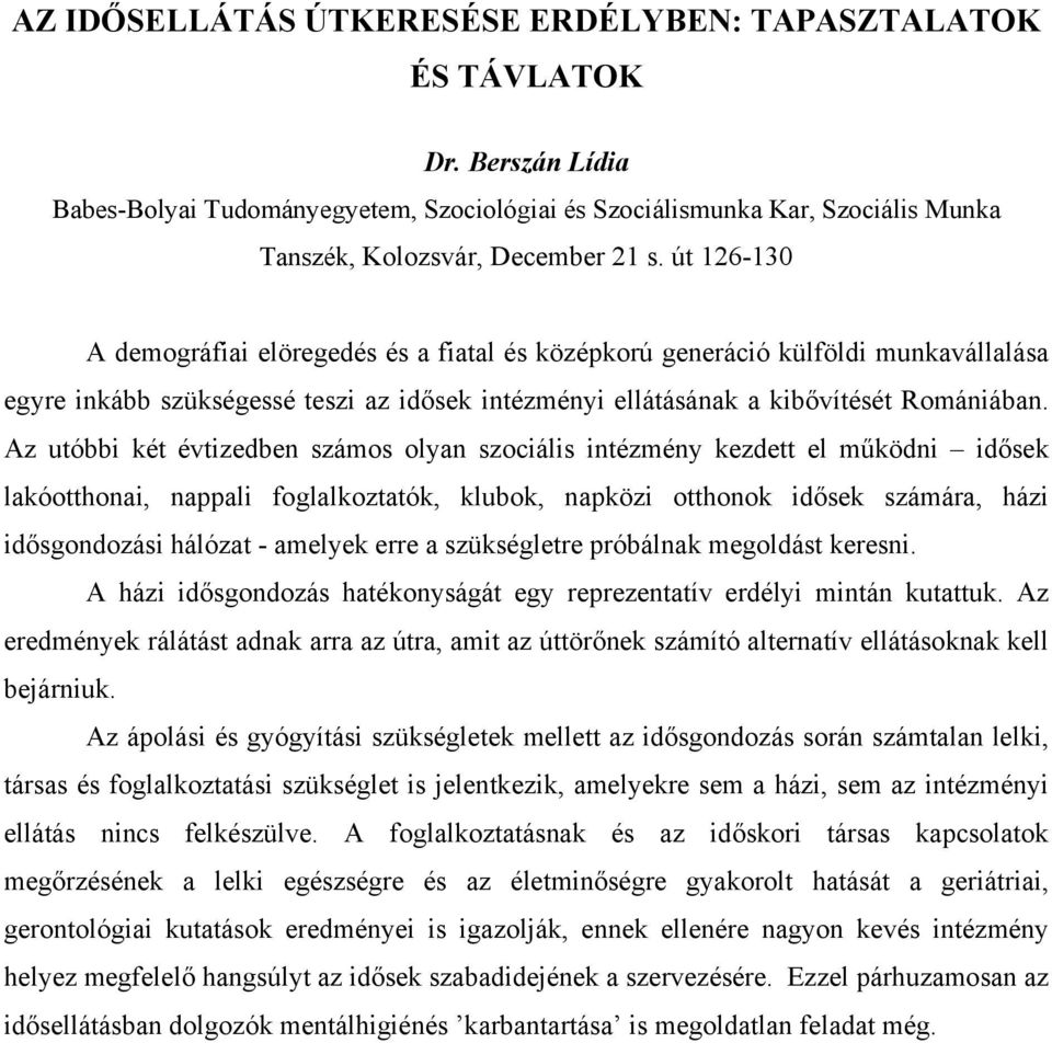 Az utóbbi két évtizedben számos olyan szociális intézmény kezdett el működni idősek lakóotthonai, nappali foglalkoztatók, klubok, napközi otthonok idősek számára, házi idősgondozási hálózat - amelyek