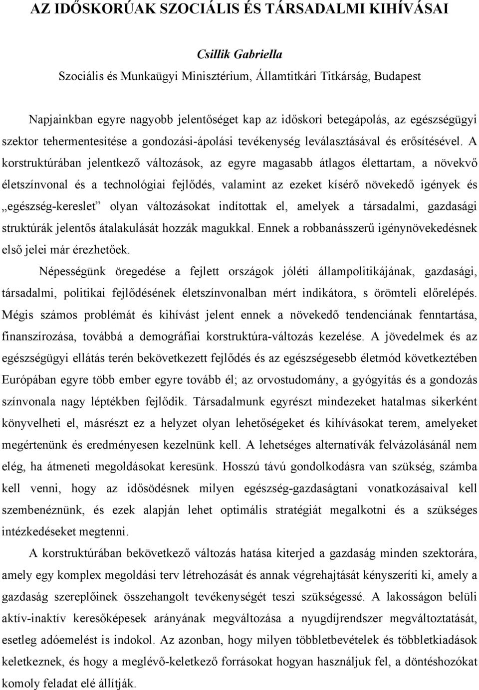 A korstruktúrában jelentkező változások, az egyre magasabb átlagos élettartam, a növekvő életszínvonal és a technológiai fejlődés, valamint az ezeket kísérő növekedő igények és egészség-kereslet