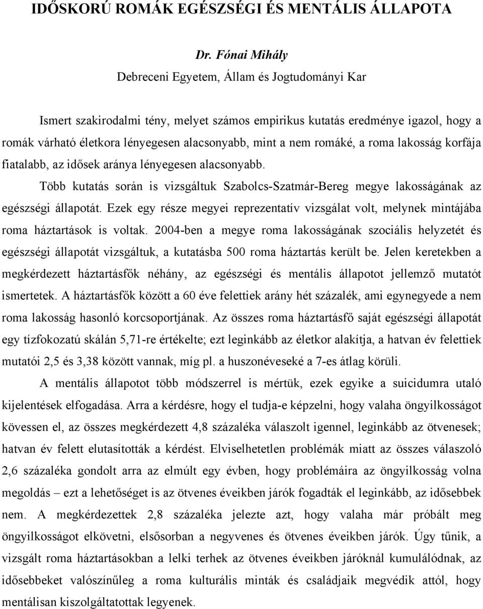 romáké, a roma lakosság korfája fiatalabb, az idősek aránya lényegesen alacsonyabb. Több kutatás során is vizsgáltuk Szabolcs-Szatmár-Bereg megye lakosságának az egészségi állapotát.