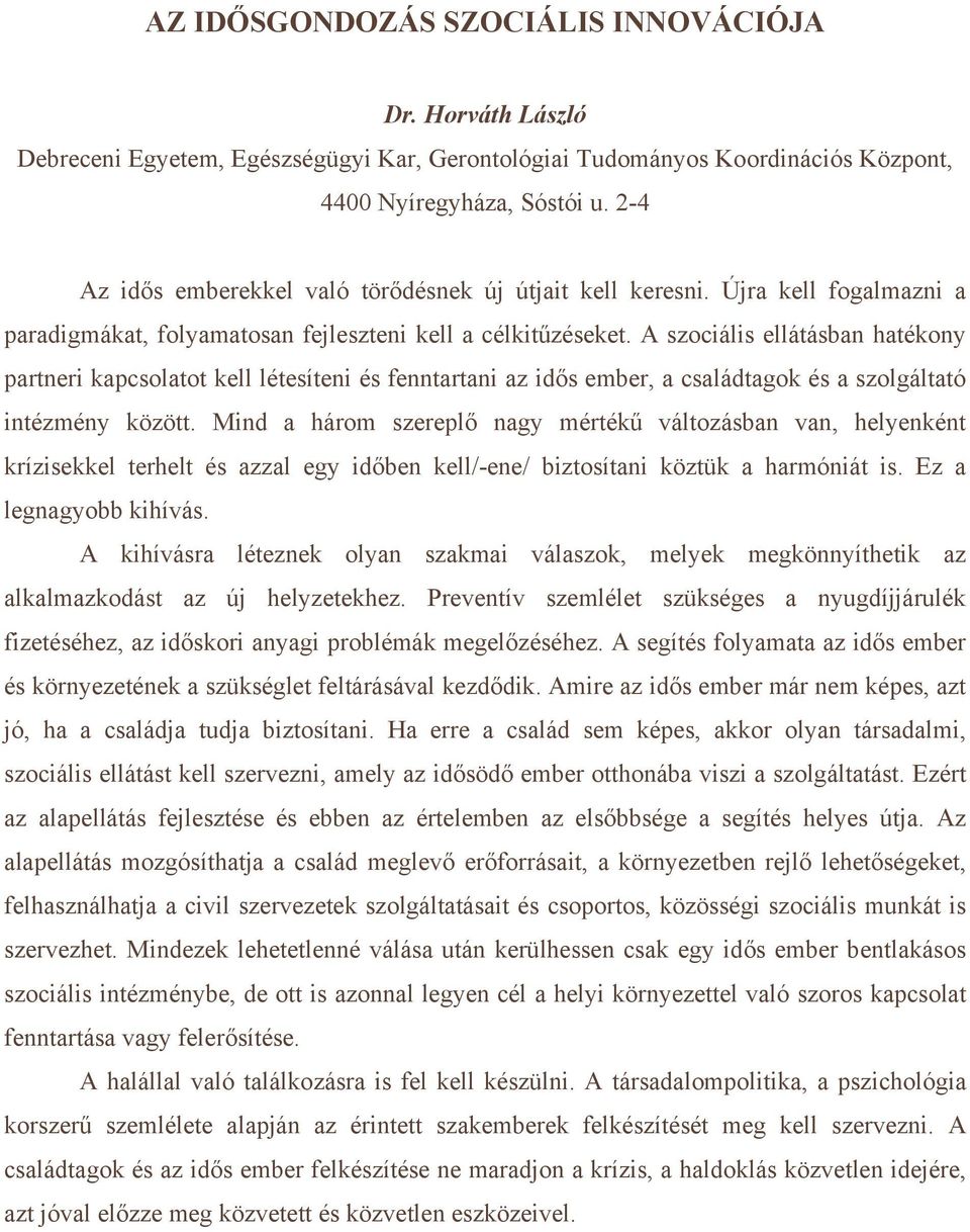 A szociális ellátásban hatékony partneri kapcsolatot kell létesíteni és fenntartani az idős ember, a családtagok és a szolgáltató intézmény között.