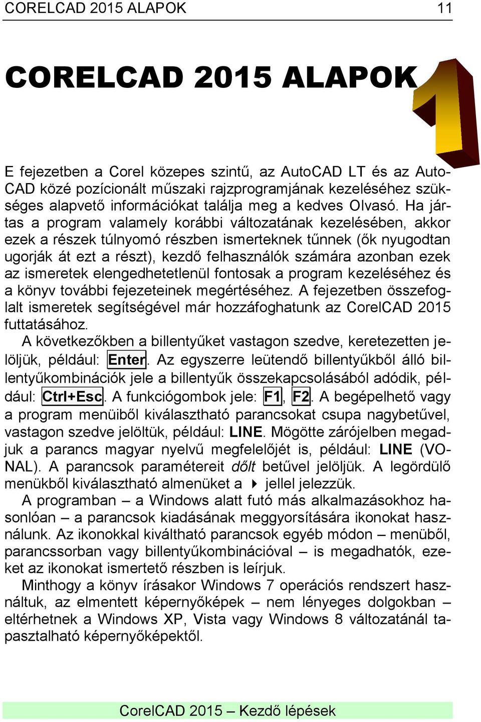 Ha jártas a program valamely korábbi változatának kezelésében, akkor ezek a részek túlnyomó részben ismerteknek tűnnek (ők nyugodtan ugorják át ezt a részt), kezdő felhasználók számára azonban ezek