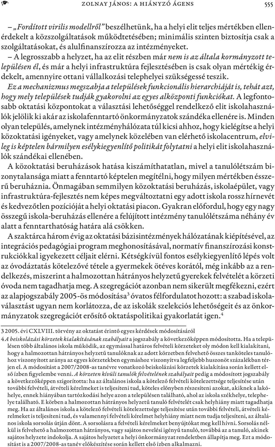 A legrosszabb a helyzet, ha az elit részben már nem is az általa kormányzott településen él, és már a helyi infrastruktúra fejlesztésében is csak olyan mértékig érdekelt, amennyire ottani