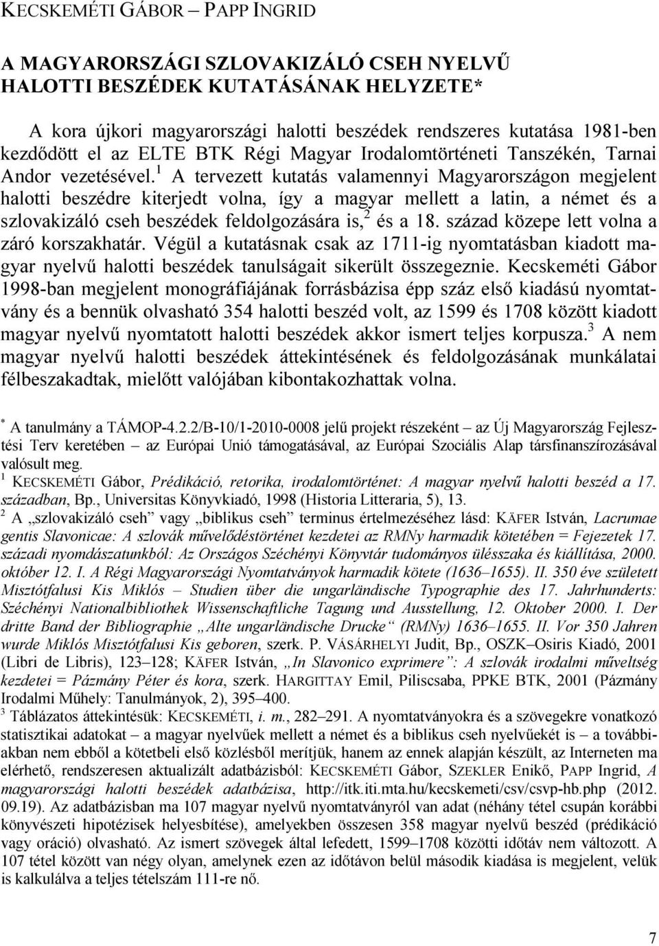 1 A tervezett kutatás valamennyi Magyarországon megjelent halotti beszédre kiterjedt volna, így a magyar mellett a latin, a német és a szlovakizáló cseh beszédek feldolgozására is, 2 és a 18.