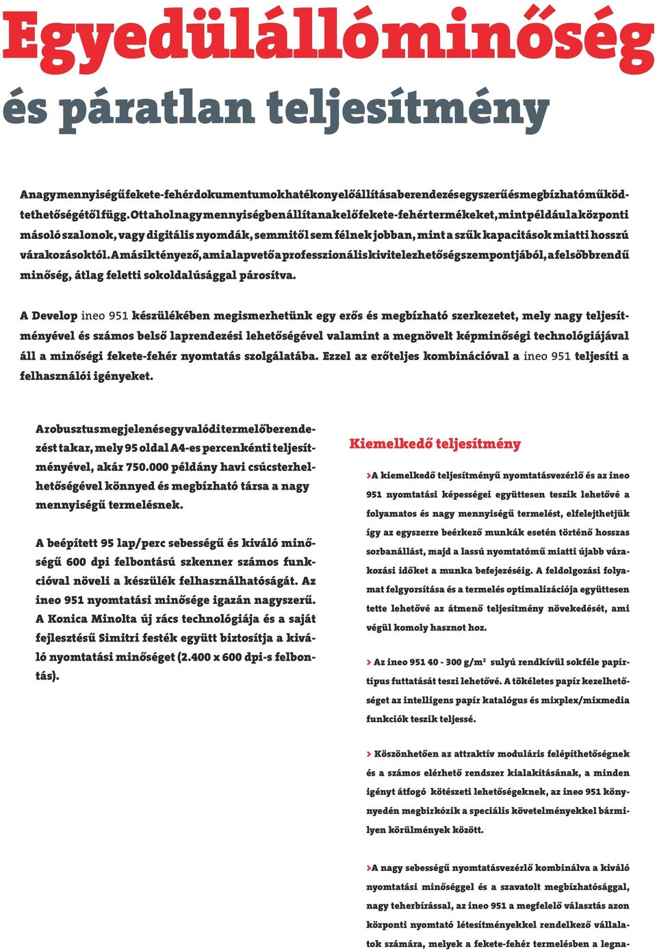 várakozásoktól. A másik tényező, ami alapvető a professzionális kivitelezhetőség szempontjából, a felsőbbrendű minőség, átlag feletti sokoldalúsággal párosítva.