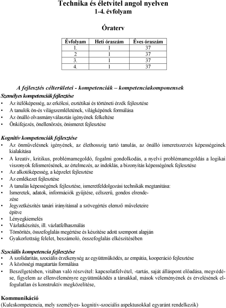 világszemléletének, világképének formálása Az önálló olvasmányválasztás igényének felkeltése Önkifejezés, önellenırzés, önismeret fejlesztése Kognitív kompetenciák fejlesztése Az önmővelésnek