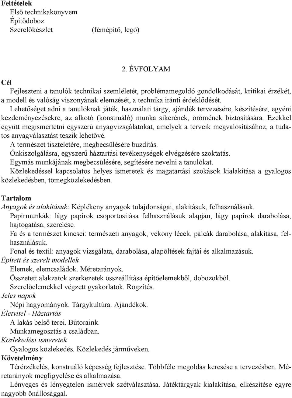 Lehetıséget adni a tanulóknak játék, használati tárgy, ajándék tervezésére, készítésére, egyéni kezdeményezésekre, az alkotó (konstruáló) munka sikerének, örömének biztosítására.