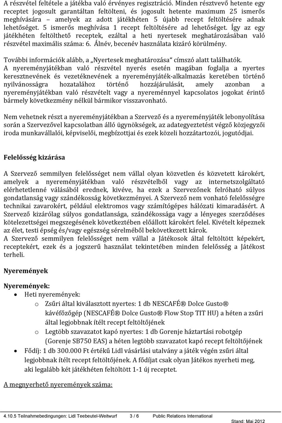 5 ismerős meghívása 1 recept feltöltésére ad lehetőséget. Így az egy játékhéten feltölthető receptek, ezáltal a heti nyertesek meghatározásában való részvétel maximális száma: 6.