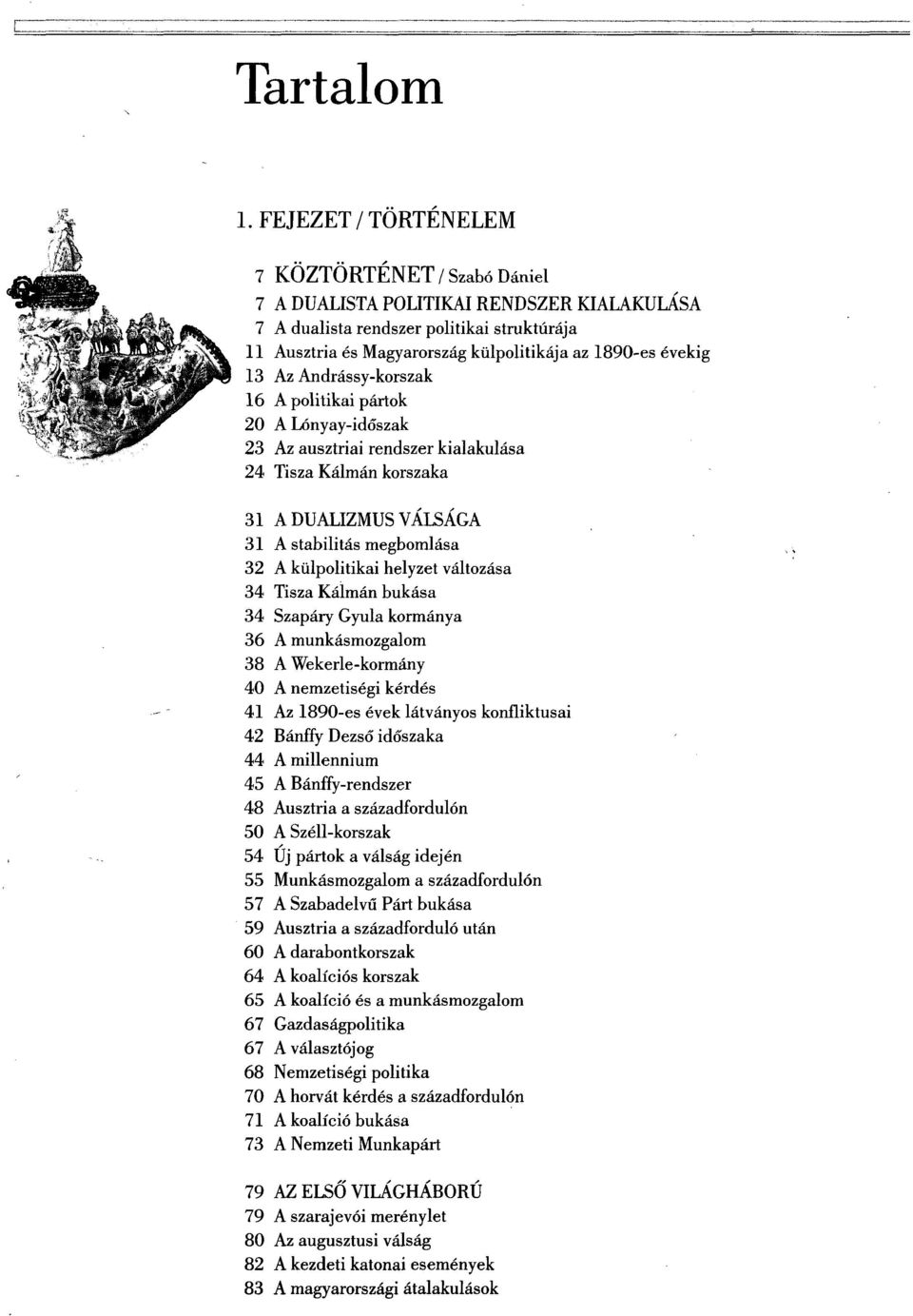 Az Andrássy-korszak 16 A politikai pártok 20 A Lónyay-időszak 23 Az ausztriai rendszer kialakulása 24 Tisza Kálmán korszaka 31 A DUALIZMUS VÁLSÁGA 31 A stabilitás megbomlása 32 A külpolitikai helyzet