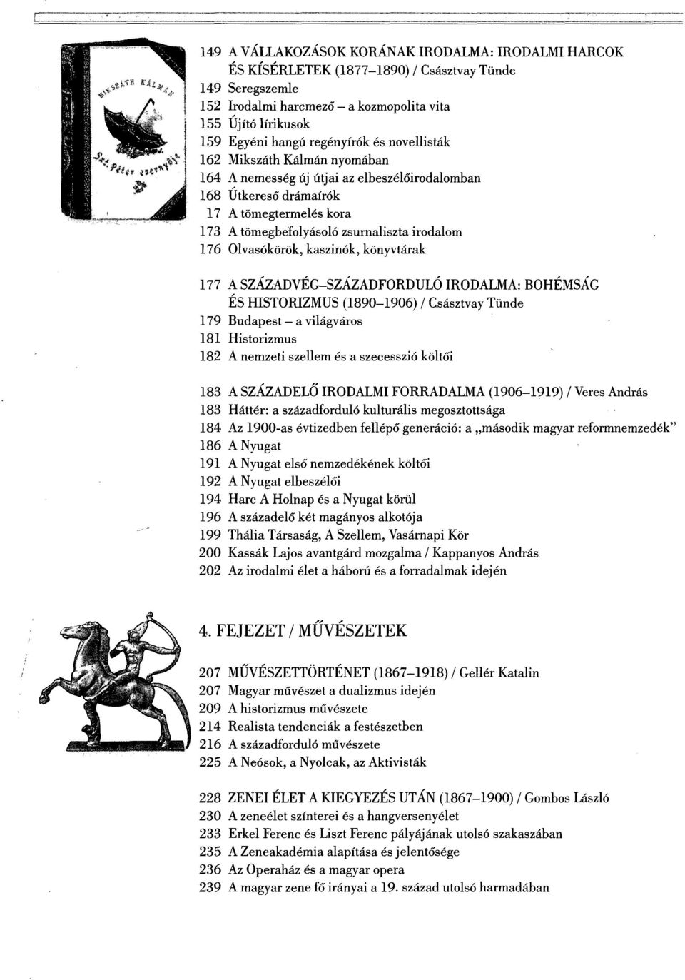 Olvasókörök, kaszinók, könyvtárak 177 A SZÁZADVÉG-SZÁZADFORDULÓ IRODALMA: BOHÉMSÁG ÉS HISTORIZMUS (1890-1906) / Császtvay Tünde 179 Budapest a világváros 181 Historizmus 182 A nemzeti szellem és a