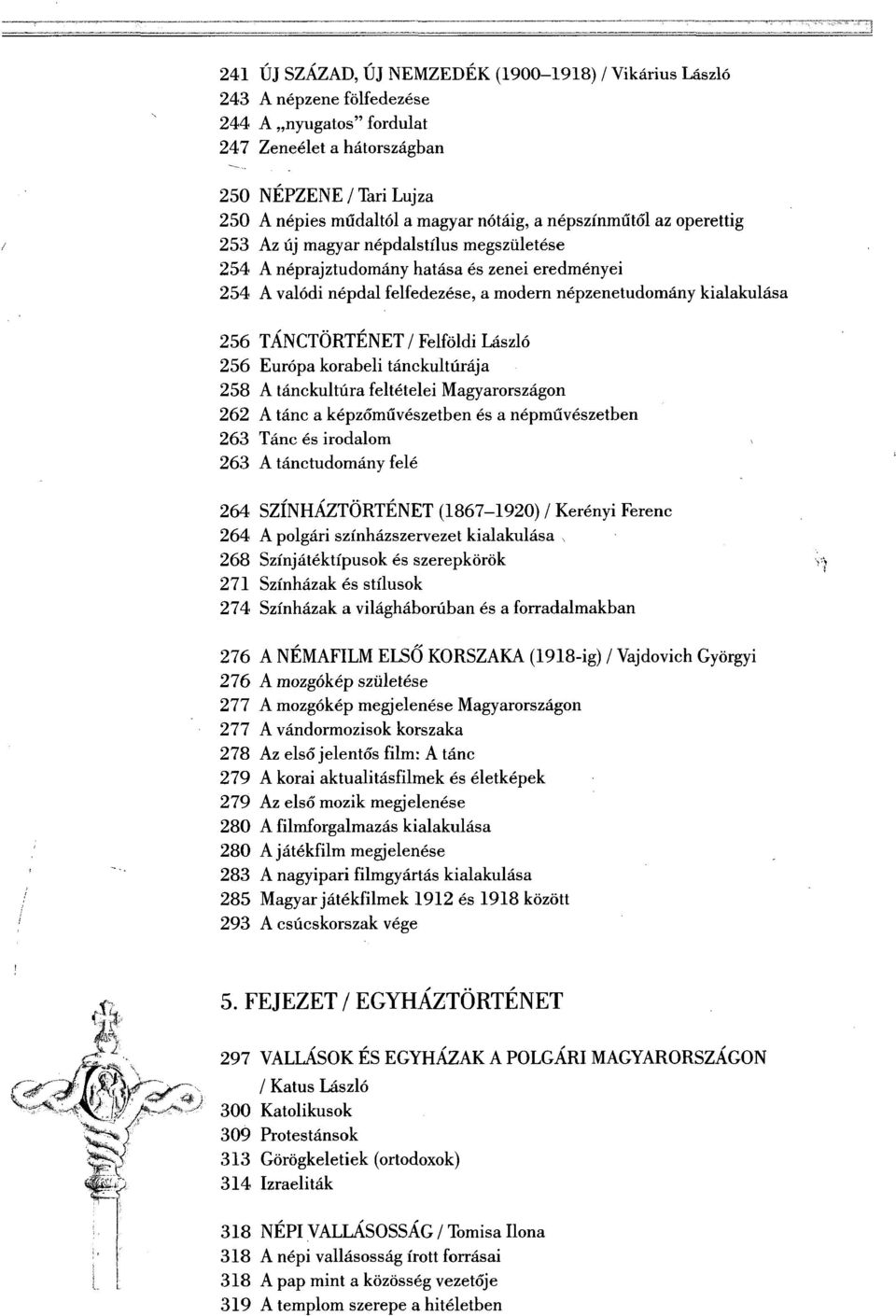 TÁNCTÖRTÉNET/Felföldi László 256 Európa korabeli tánckultúrája 258 A tánckultúra feltételei Magyarországon 262 A tánc a képzőművészetben és a népművészetben 263 Tánc és irodalom 263 A tánctudomány