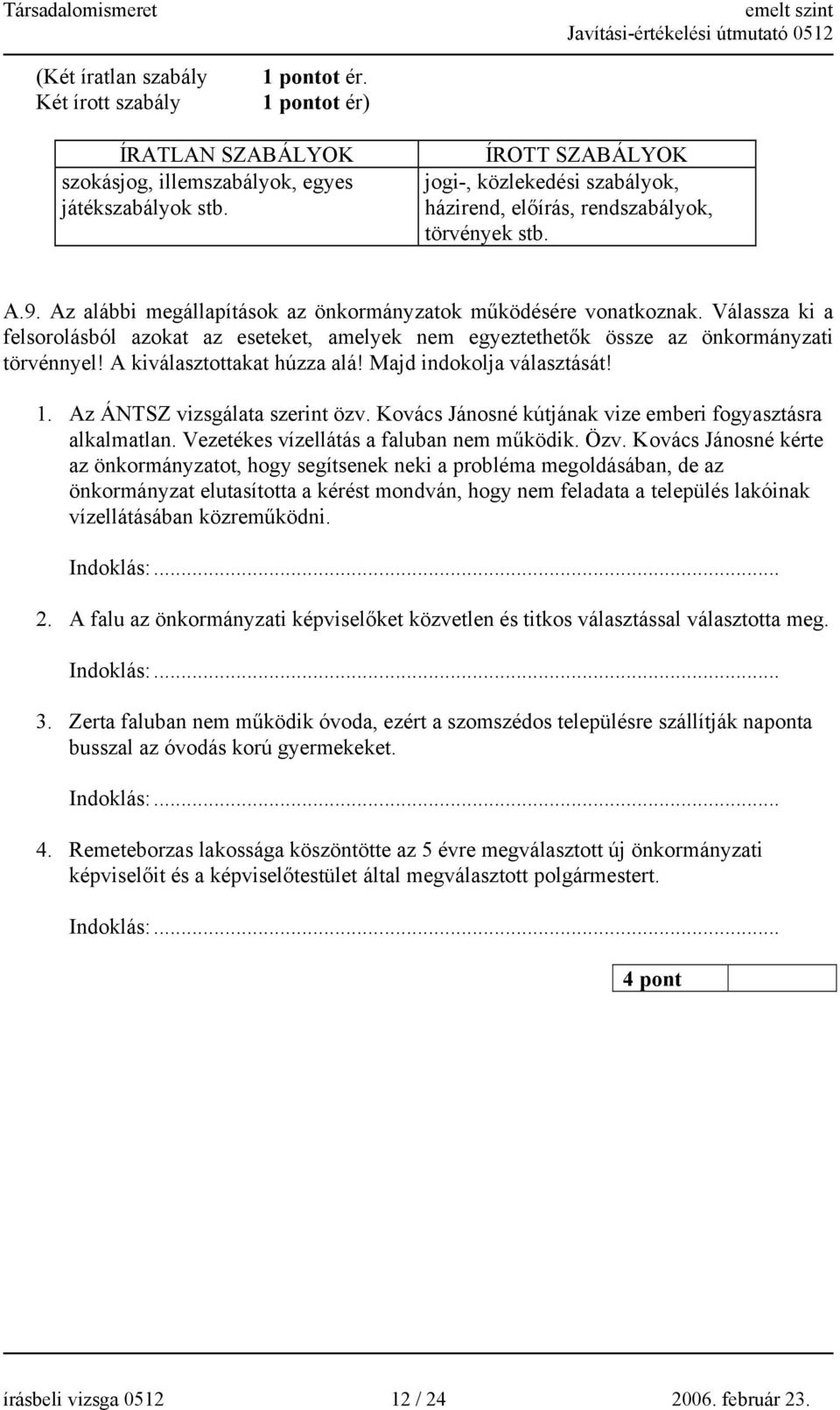 Válassza ki a felsorolásból azokat az eseteket, amelyek nem egyeztethetők össze az önkormányzati törvénnyel! A kiválasztottakat húzza alá! Majd indokolja választását! 1.