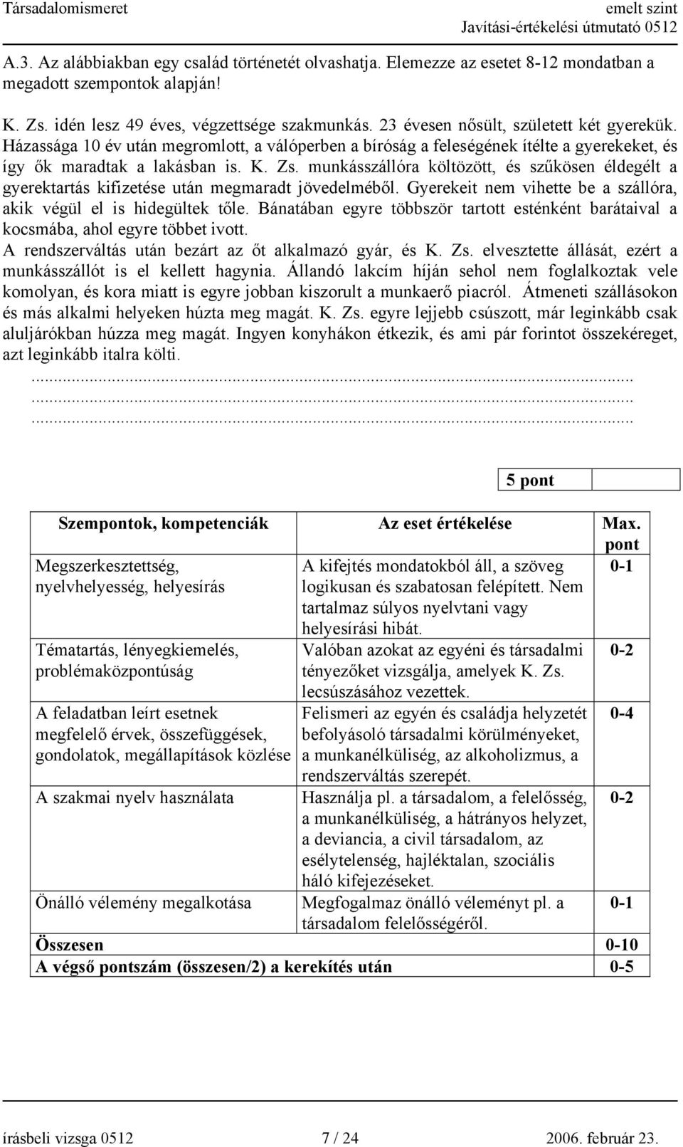 munkásszállóra költözött, és szűkösen éldegélt a gyerektartás kifizetése után megmaradt jövedelméből. Gyerekeit nem vihette be a szállóra, akik végül el is hidegültek tőle.