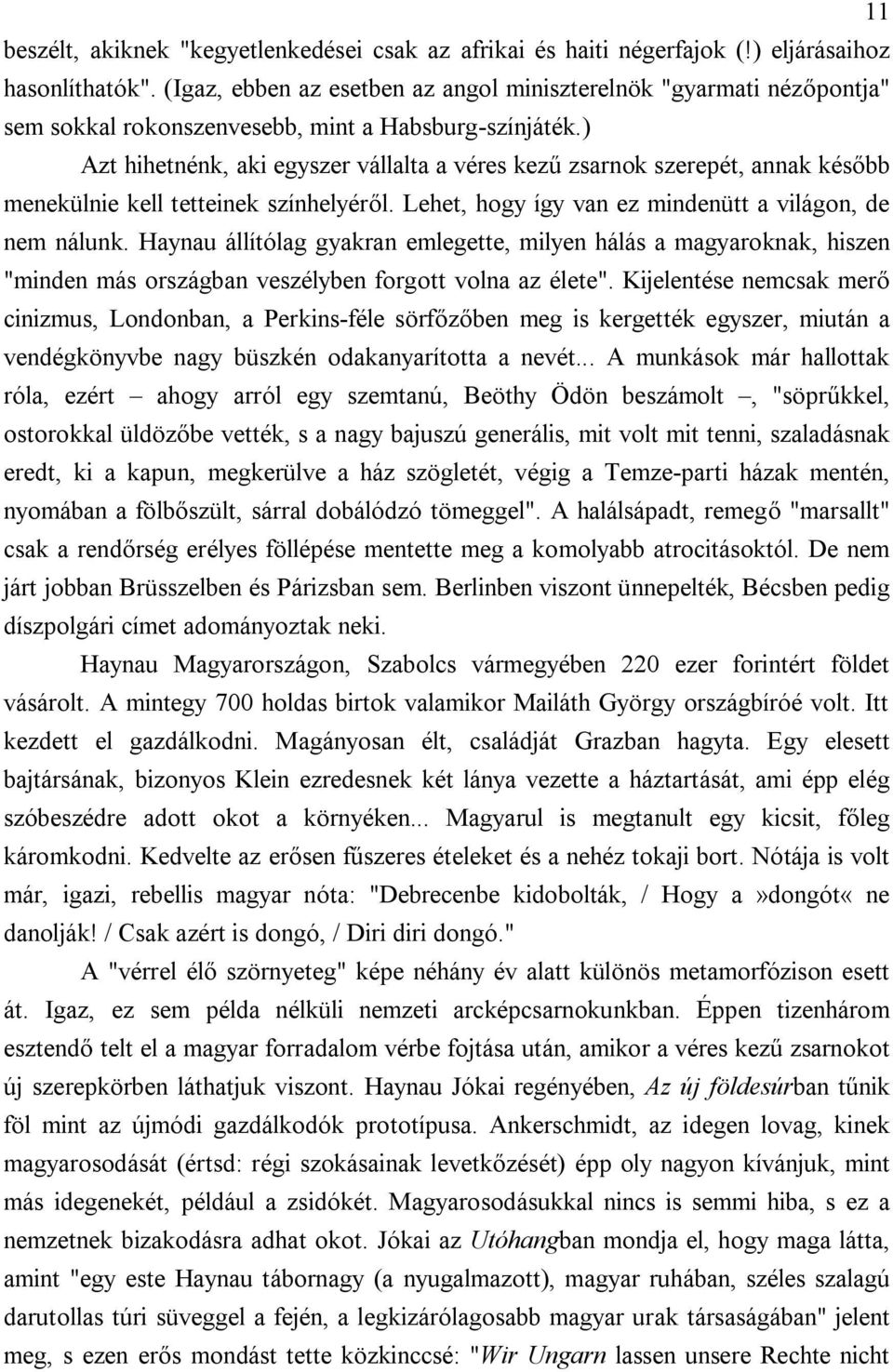 ) Azt hihetnénk, aki egyszer vállalta a véres kezű zsarnok szerepét, annak később menekülnie kell tetteinek színhelyéről. Lehet, hogy így van ez mindenütt a világon, de nem nálunk.