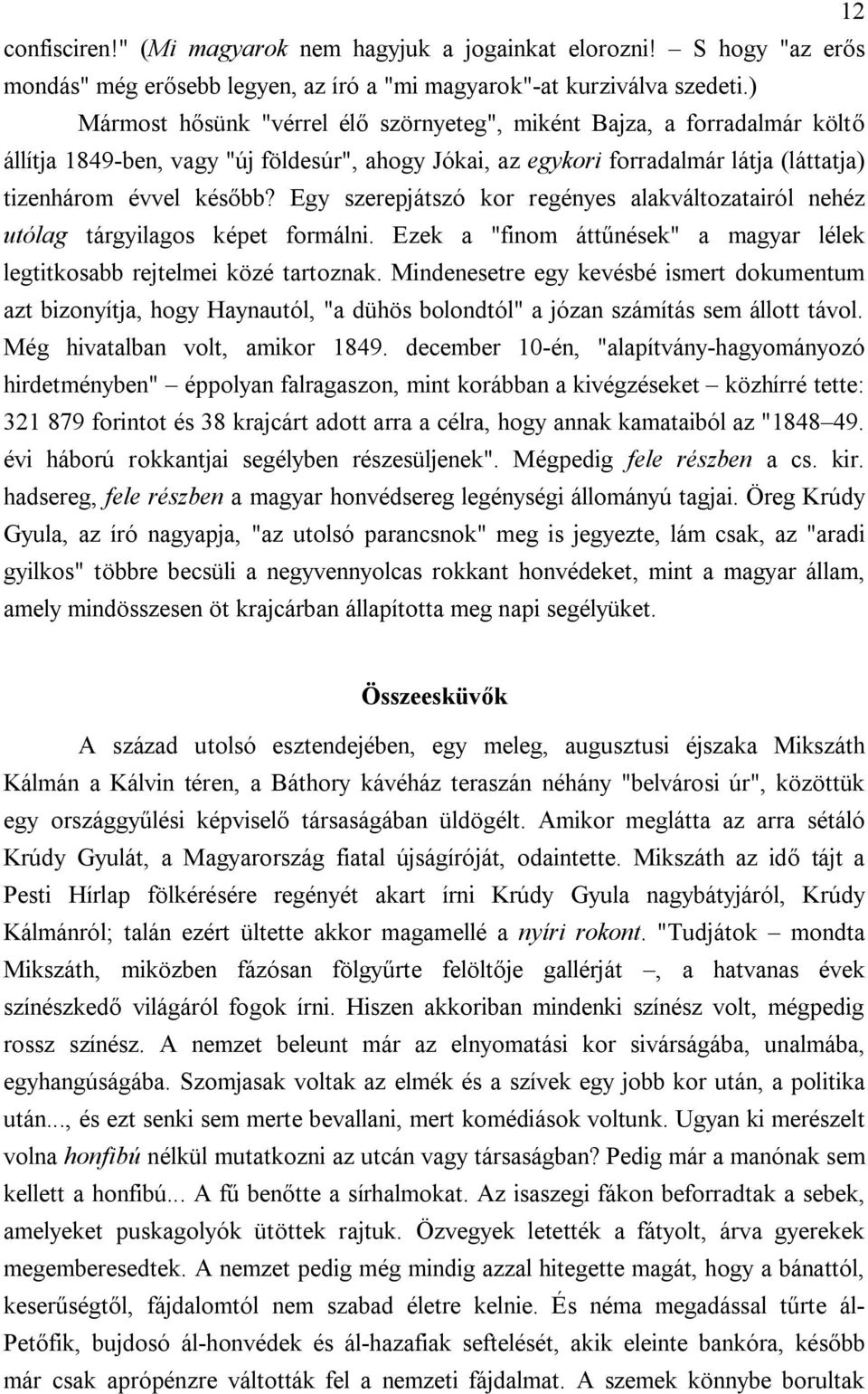 Egy szerepjátszó kor regényes alakváltozatairól nehéz utólag tárgyilagos képet formálni. Ezek a "finom áttűnések" a magyar lélek legtitkosabb rejtelmei közé tartoznak.