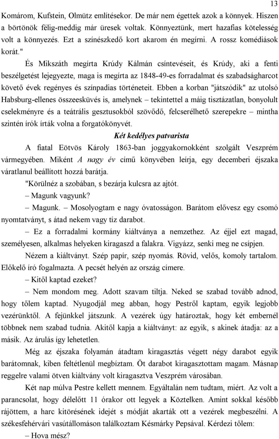 " És Mikszáth megírta Krúdy Kálmán csíntevéseit, és Krúdy, aki a fenti beszélgetést lejegyezte, maga is megírta az 1848-49-es forradalmat és szabadságharcot követő évek regényes és színpadias