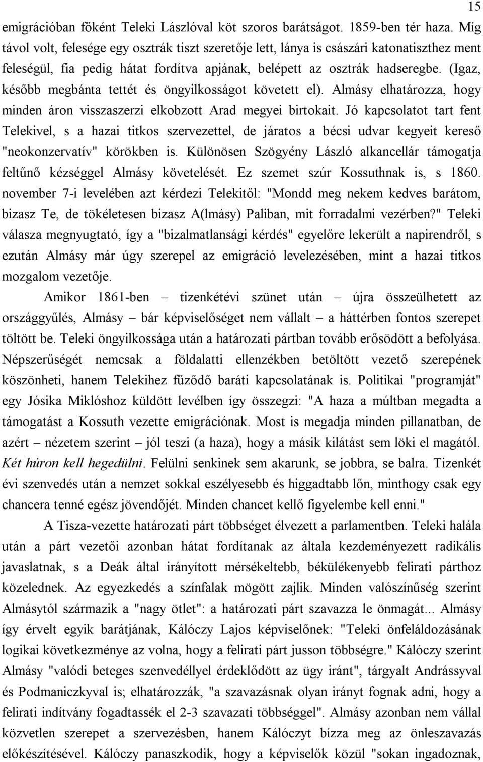 (Igaz, később megbánta tettét és öngyilkosságot követett el). Almásy elhatározza, hogy minden áron visszaszerzi elkobzott Arad megyei birtokait.