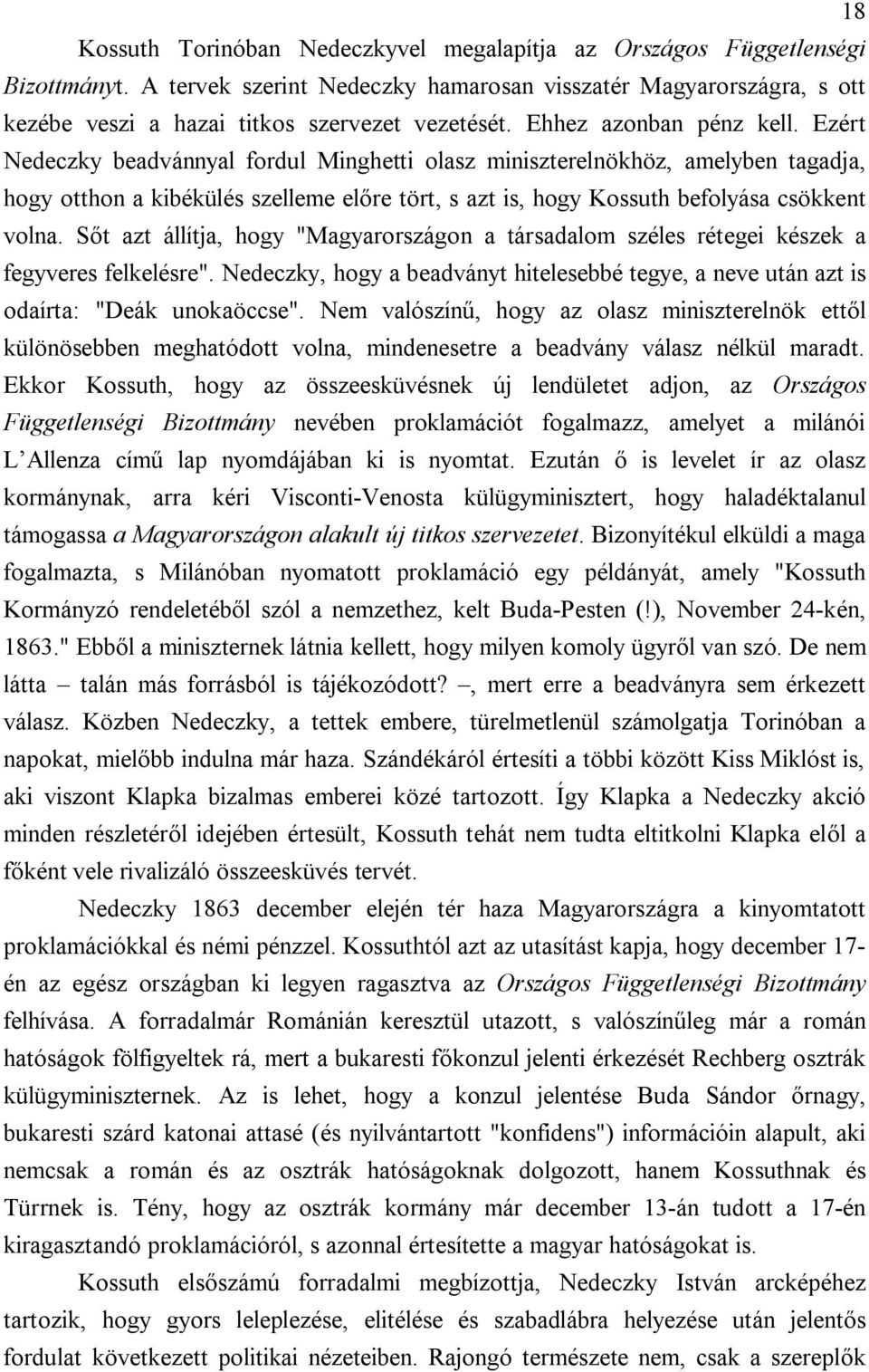 Ezért Nedeczky beadvánnyal fordul Minghetti olasz miniszterelnökhöz, amelyben tagadja, hogy otthon a kibékülés szelleme előre tört, s azt is, hogy Kossuth befolyása csökkent volna.