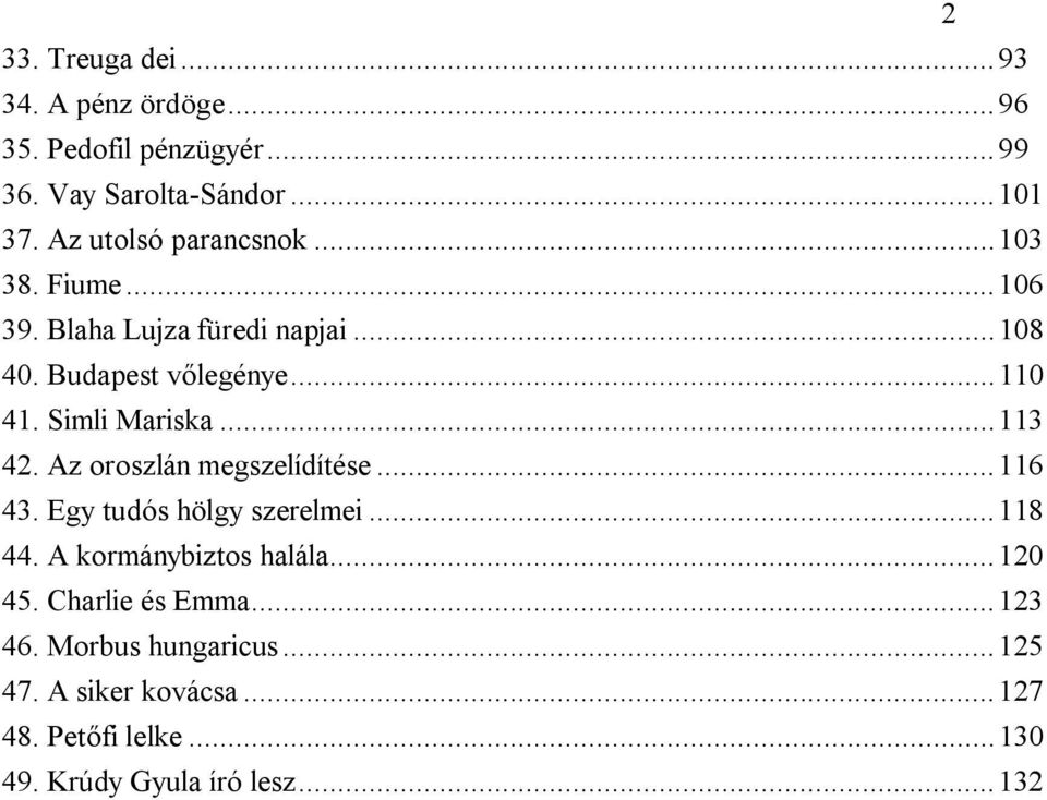 Simli Mariska... 113 42. Az oroszlán megszelídítése... 116 43. Egy tudós hölgy szerelmei... 118 44. A kormánybiztos halála.