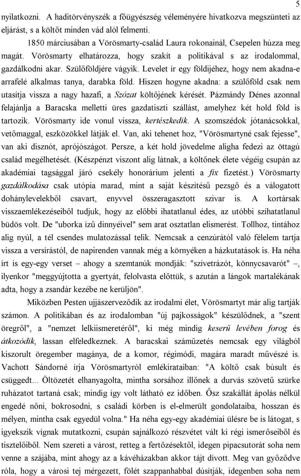 Levelet ír egy földijéhez, hogy nem akadna-e arrafelé alkalmas tanya, darabka föld. Hiszen hogyne akadna: a szülőföld csak nem utasítja vissza a nagy hazafi, a Szózat költőjének kérését.