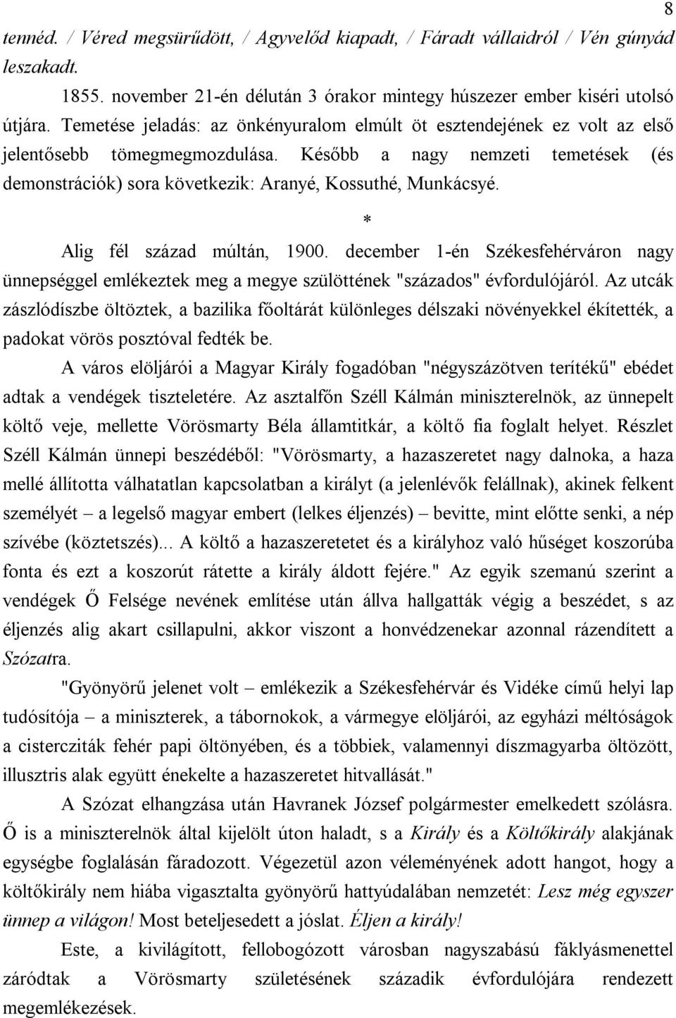 Később a nagy nemzeti temetések (és demonstrációk) sora következik: Aranyé, Kossuthé, Munkácsyé. * Alig fél század múltán, 1900.