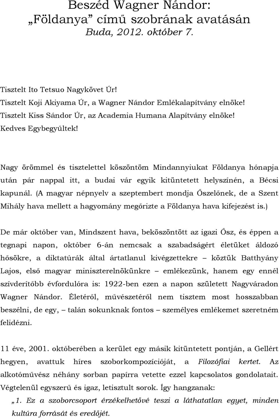 Nagy örömmel és tisztelettel köszöntöm Mindannyiukat Földanya hónapja után pár nappal itt, a budai vár egyik kitüntetett helyszínén, a Bécsi kapunál.