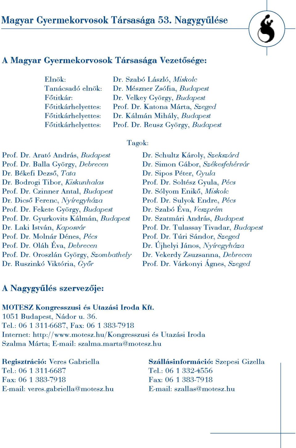 Békefi Dezsõ, Tata Dr. Bodrogi Tibor, Kiskunhalas Prof. Dr. Czinner Antal, Budapest Dr. Dicsõ Ferenc, Nyíregyháza Prof. Dr. Fekete György, Budapest Prof. Dr. Gyurkovits Kálmán, Budapest Dr.