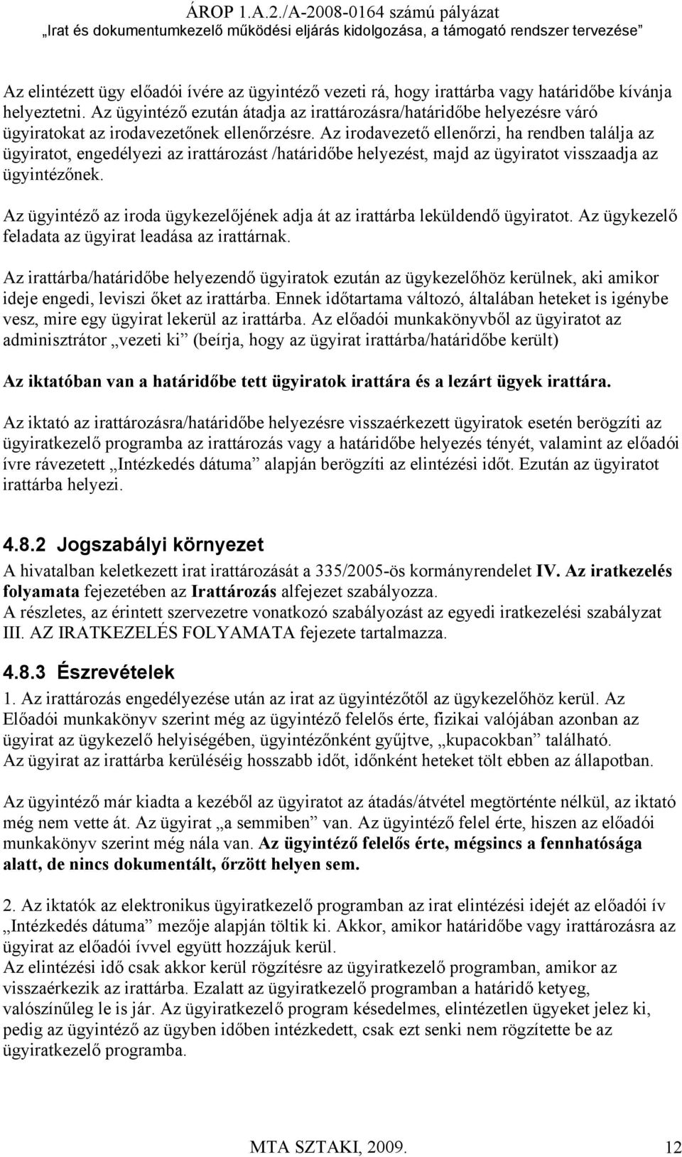 Az irodavezető ellenőrzi, ha rendben találja az ügyiratot, engedélyezi az irattározást /határidőbe helyezést, majd az ügyiratot visszaadja az ügyintézőnek.