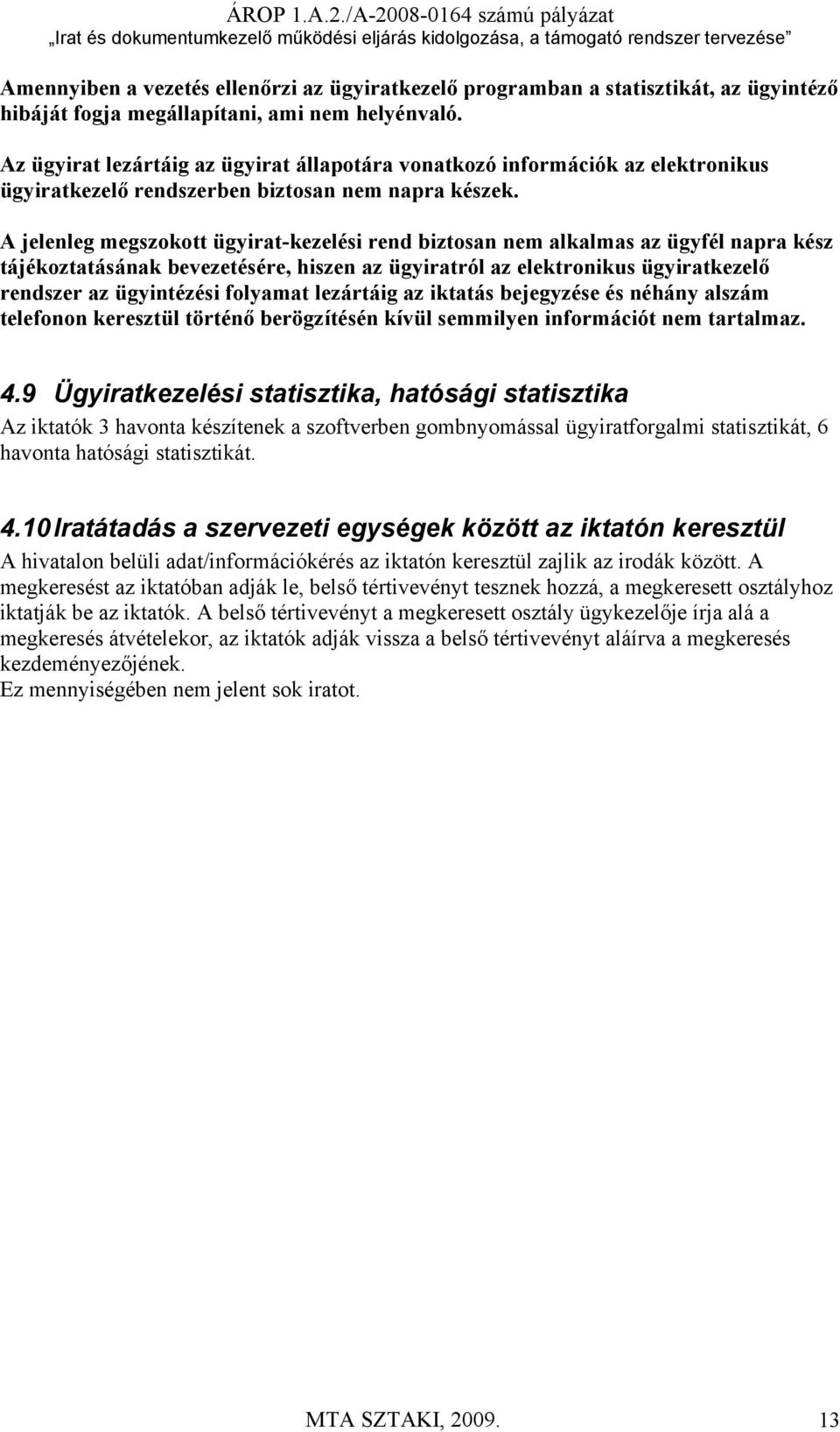 A jelenleg megszokott ügyirat-kezelési rend biztosan nem alkalmas az ügyfél napra kész tájékoztatásának bevezetésére, hiszen az ügyiratról az elektronikus ügyiratkezelő rendszer az ügyintézési