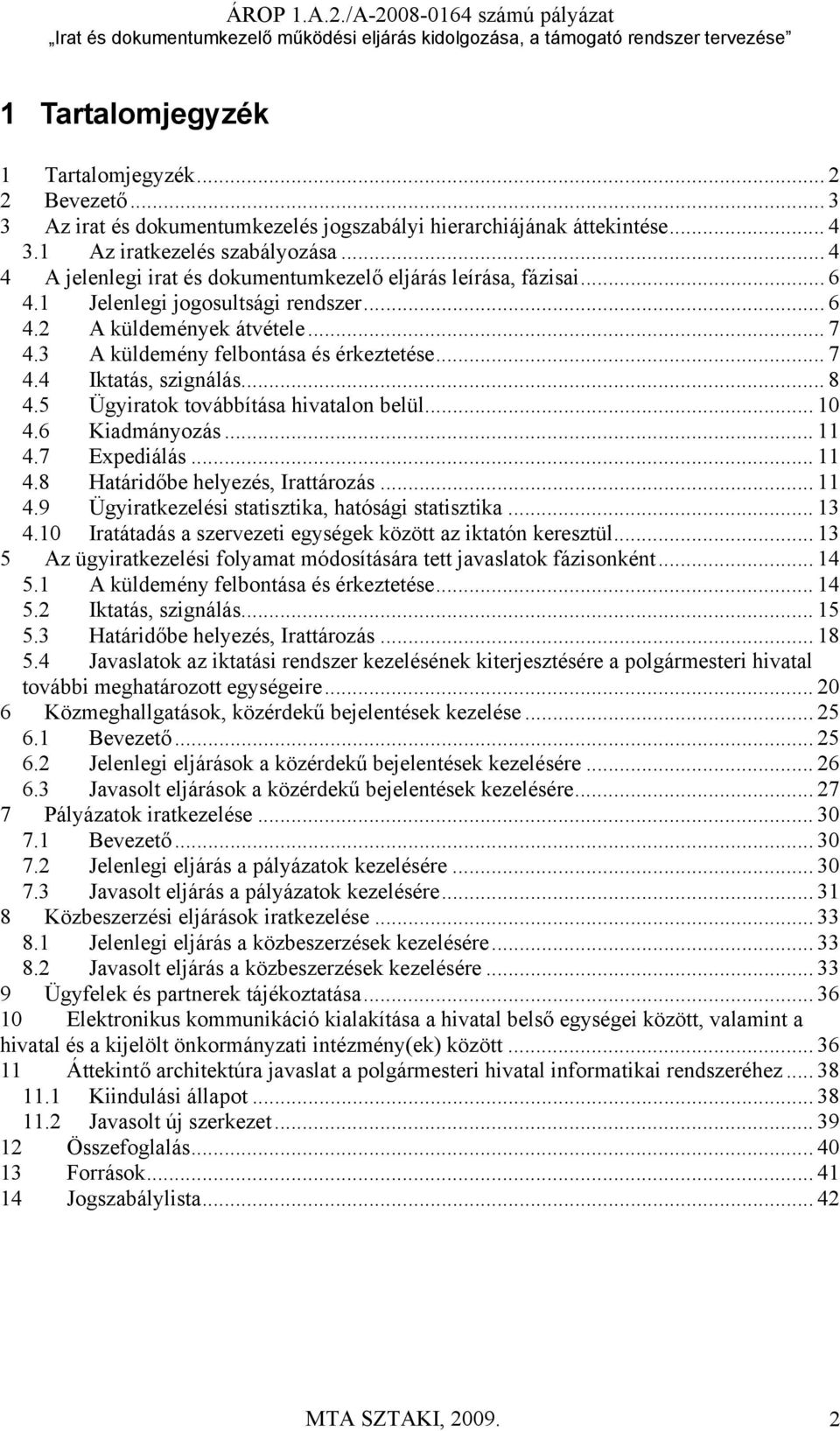 .. 8 4.5 Ügyiratok továbbítása hivatalon belül... 10 4.6 Kiadmányozás... 11 4.7 Expediálás... 11 4.8 Határidőbe helyezés, Irattározás... 11 4.9 Ügyiratkezelési statisztika, hatósági statisztika... 13 4.