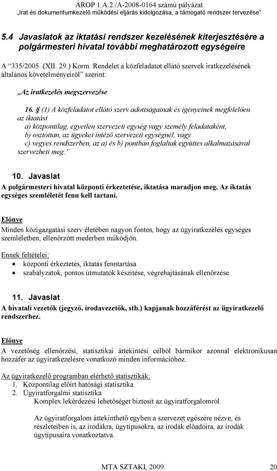 (1) A közfeladatot ellátó szerv adottságainak és igényeinek megfelelően az iktatást a) központilag, egyetlen szervezeti egység vagy személy feladataként, b) osztottan, az ügyeket intéző szervezeti