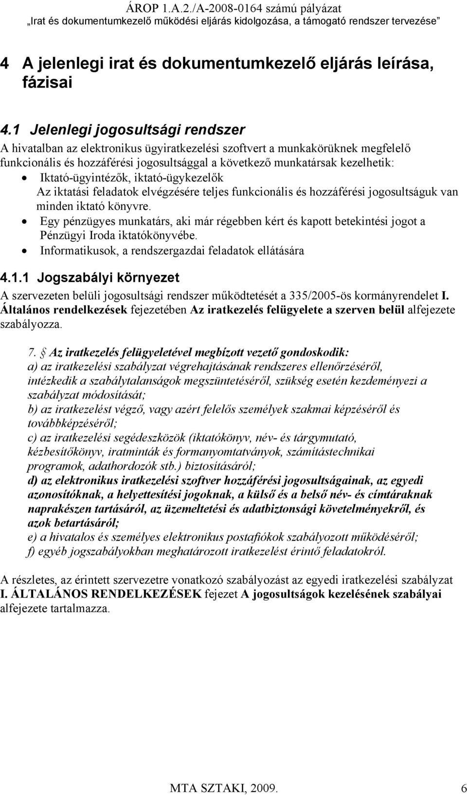 Iktató-ügyintézők, iktató-ügykezelők Az iktatási feladatok elvégzésére teljes funkcionális és hozzáférési jogosultságuk van minden iktató könyvre.