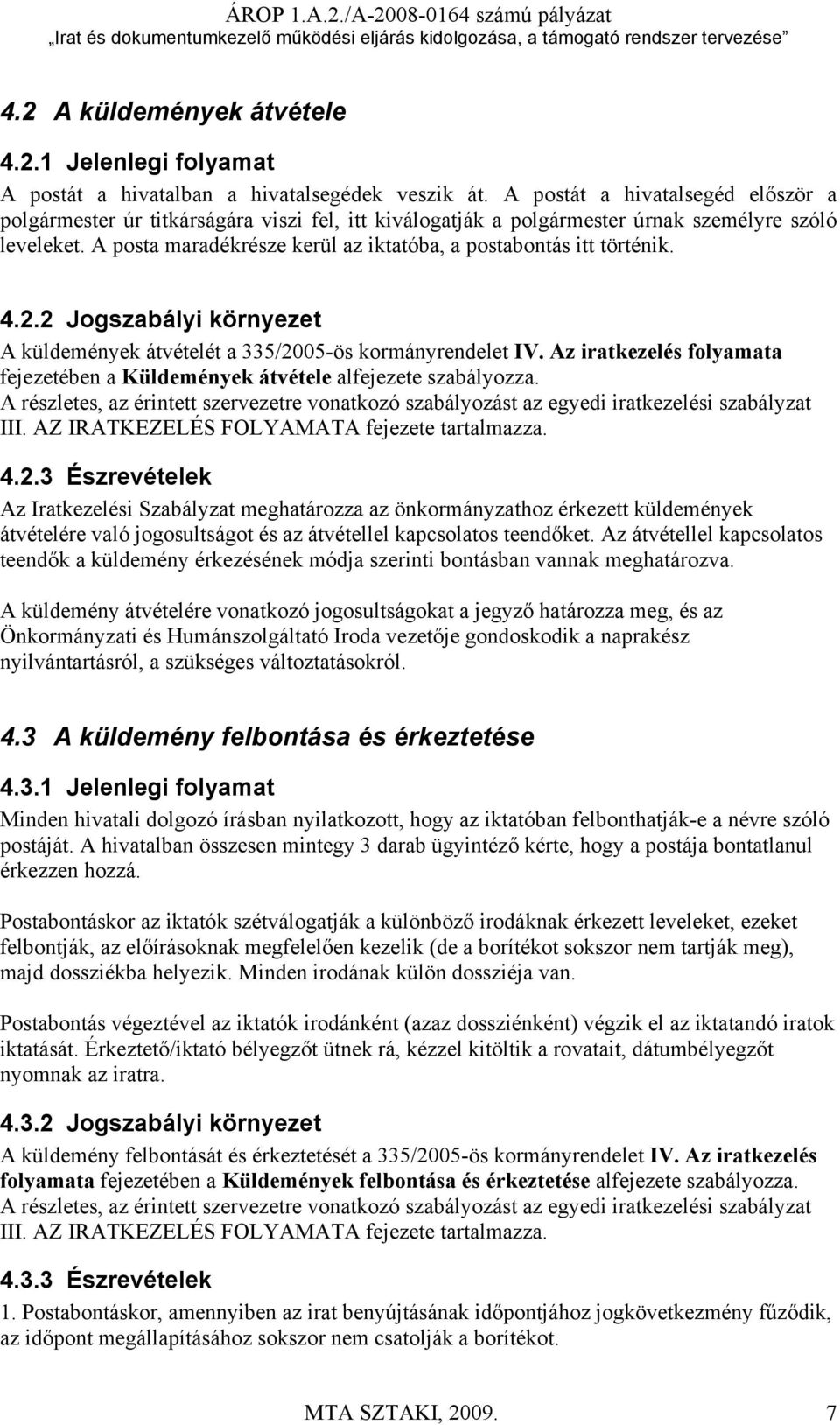 A posta maradékrésze kerül az iktatóba, a postabontás itt történik. 4.2.2 Jogszabályi környezet A küldemények átvételét a 335/2005-ös kormányrendelet IV.