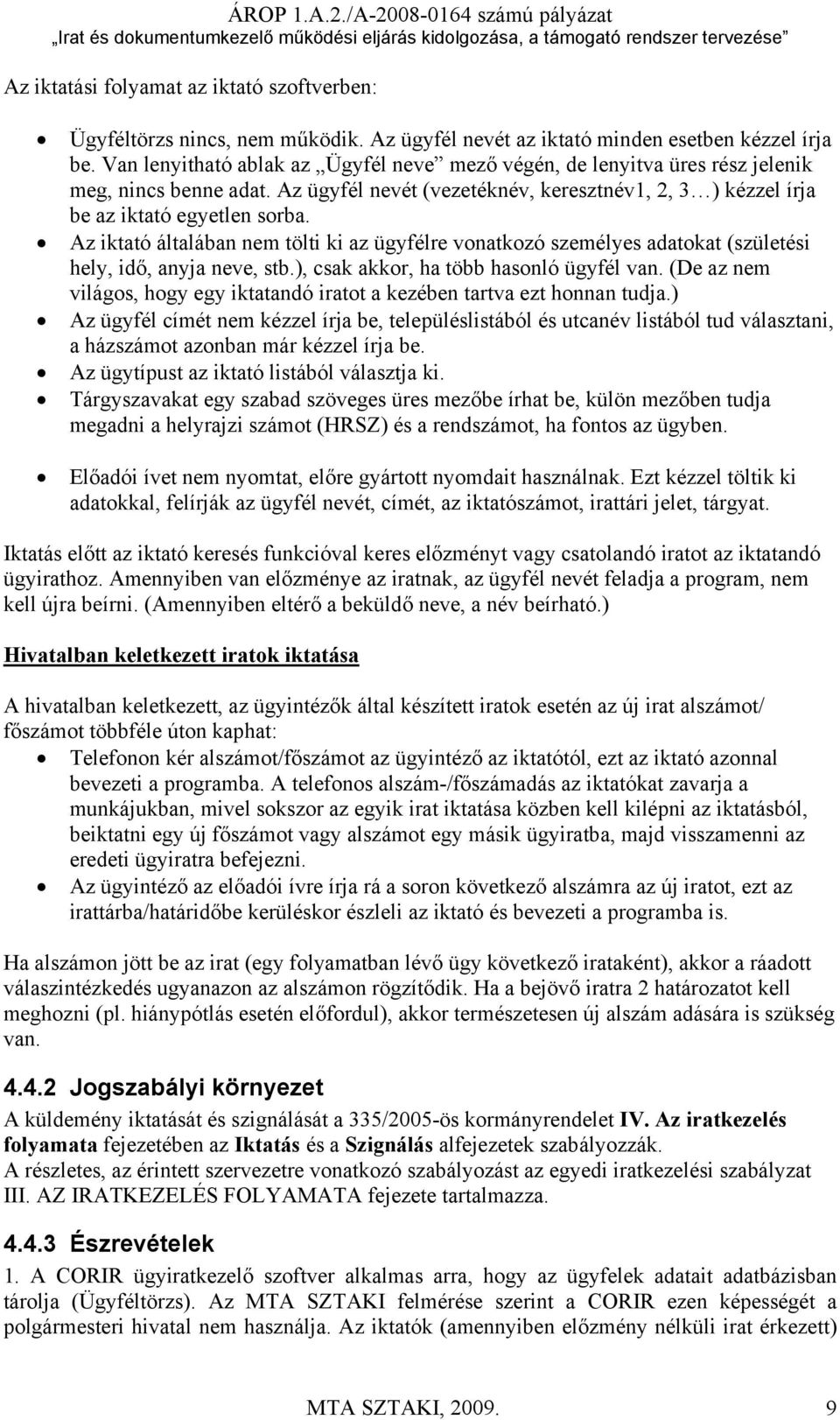 Az iktató általában nem tölti ki az ügyfélre vonatkozó személyes adatokat (születési hely, idő, anyja neve, stb.), csak akkor, ha több hasonló ügyfél van.