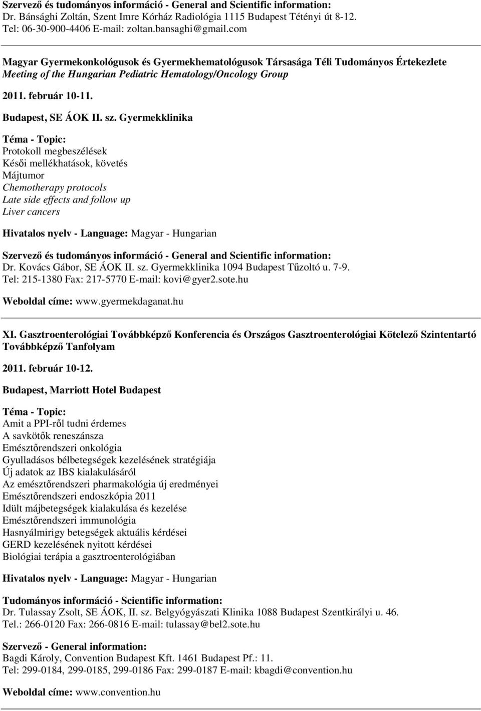 Gyermekklinika Protokoll megbeszélések Késői mellékhatások, követés Májtumor Chemotherapy protocols Late side effects and follow up Liver cancers Dr. Kovács Gábor, SE ÁOK II. sz.