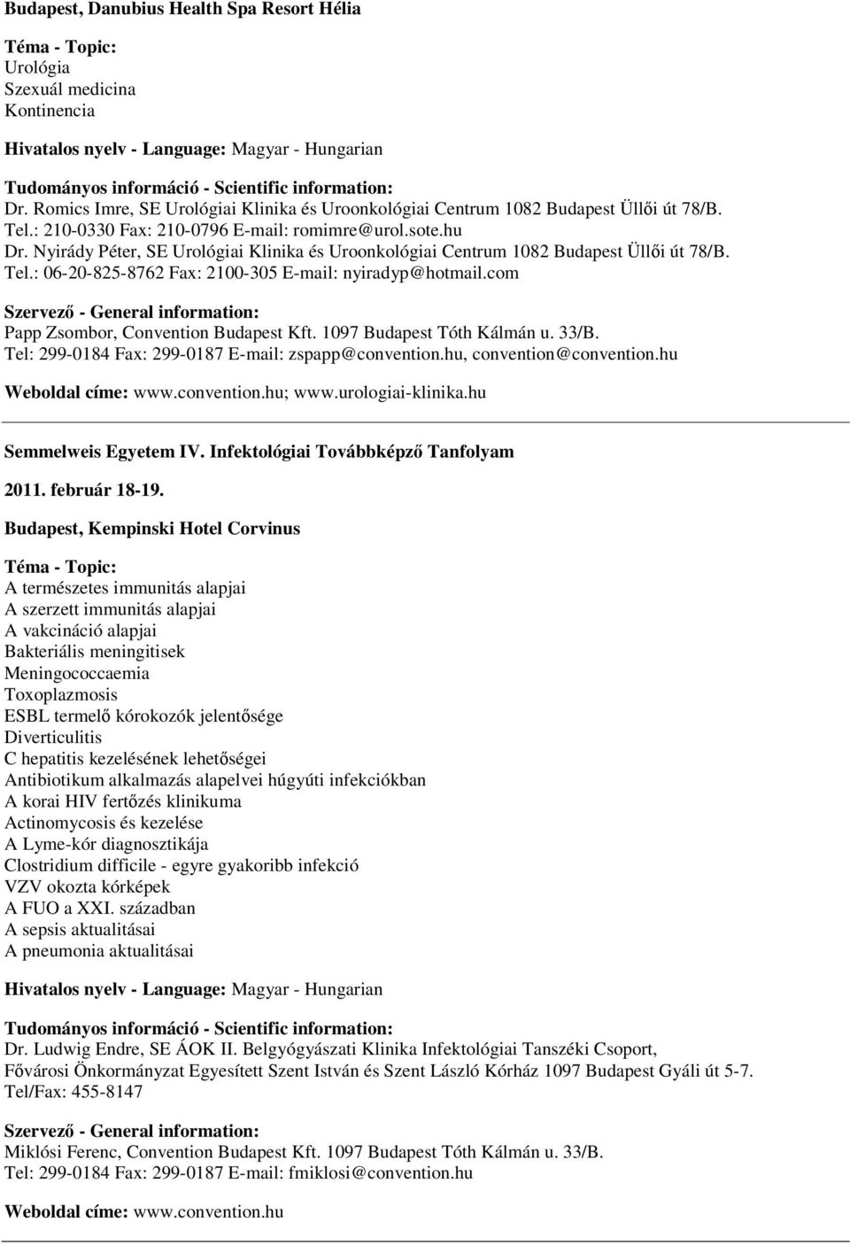 : 06-20-825-8762 Fax: 2100-305 E-mail: nyiradyp@hotmail.com Papp Zsombor, Convention Budapest Kft. 1097 Budapest Tóth Kálmán u. 33/B. Tel: 299-0184 Fax: 299-0187 E-mail: zspapp@convention.