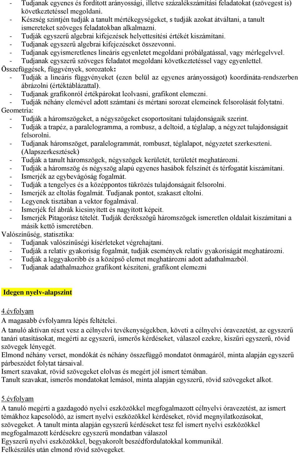 - Tudják egyszerű algebrai kifejezések helyettesítési értékét kiszámítani. - Tudjanak egyszerű algebrai kifejezéseket összevonni.