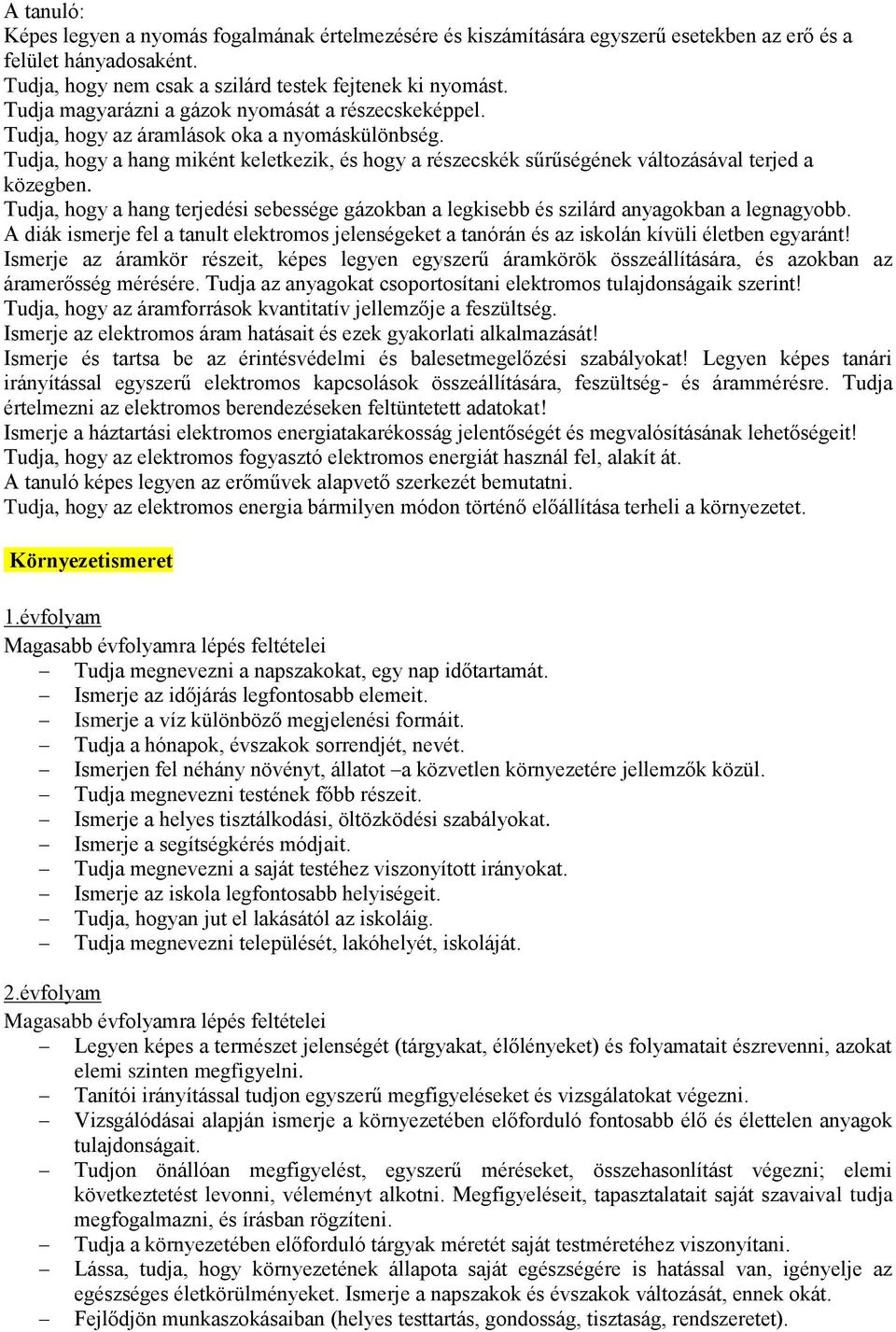 Tudja, hogy a hang miként keletkezik, és hogy a részecskék sűrűségének változásával terjed a közegben. Tudja, hogy a hang terjedési sebessége gázokban a legkisebb és szilárd anyagokban a legnagyobb.