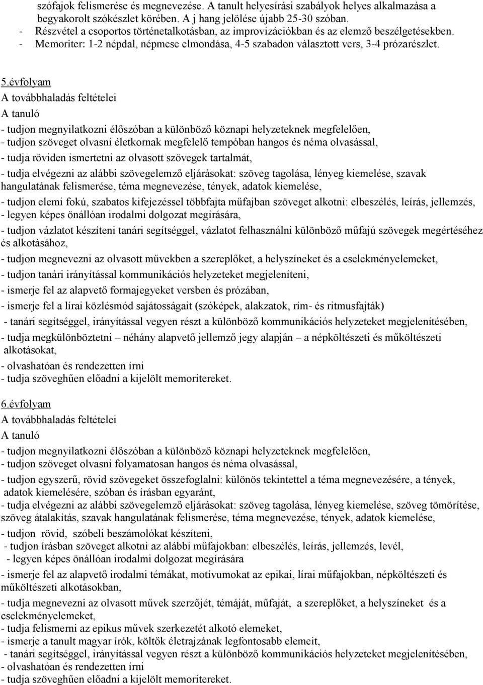 évfolyam A továbbhaladás feltételei - tudjon megnyilatkozni élőszóban a különböző köznapi helyzeteknek megfelelően, - tudjon szöveget olvasni életkornak megfelelő tempóban hangos és néma olvasással,