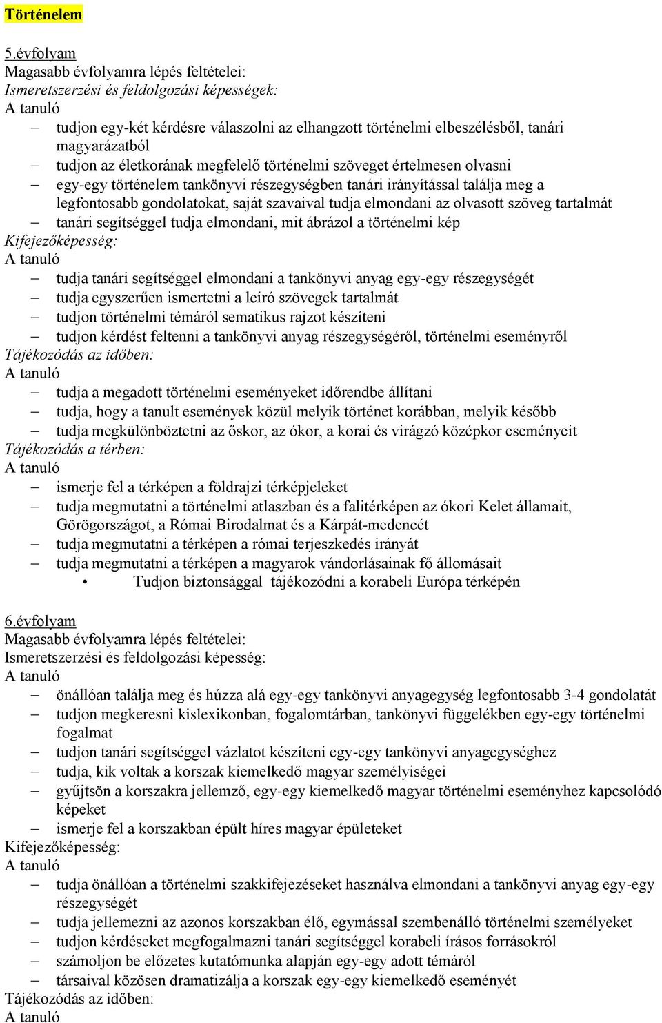 szöveget értelmesen olvasni egy-egy történelem tankönyvi részegységben tanári irányítással találja meg a legfontosabb gondolatokat, saját szavaival tudja elmondani az olvasott szöveg tartalmát tanári