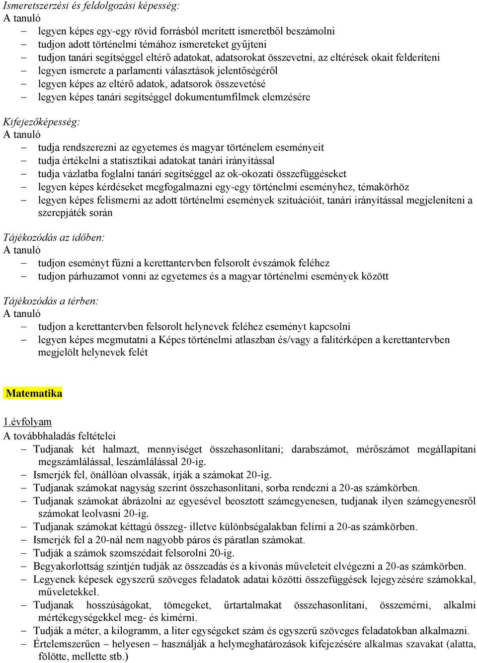 segítséggel dokumentumfilmek elemzésére Kifejezőképesség: tudja rendszerezni az egyetemes és magyar történelem eseményeit tudja értékelni a statisztikai adatokat tanári irányítással tudja vázlatba