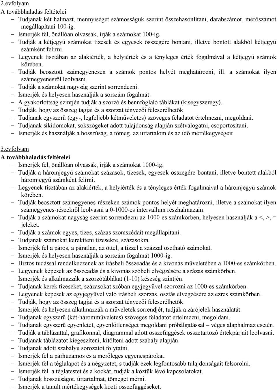 Legyenek tisztában az alakiérték, a helyiérték és a tényleges érték fogalmával a kétjegyű számok körében. Tudják beosztott számegyenesen a számok pontos helyét meghatározni, ill.