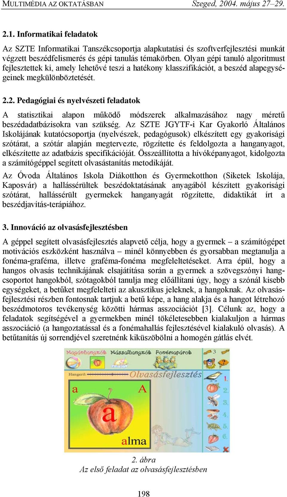 2. Pedagógiai és nyelvészeti feladatok A statisztikai alapon működő módszerek alkalmazásához nagy méretű beszédadatbázisokra van szükség.