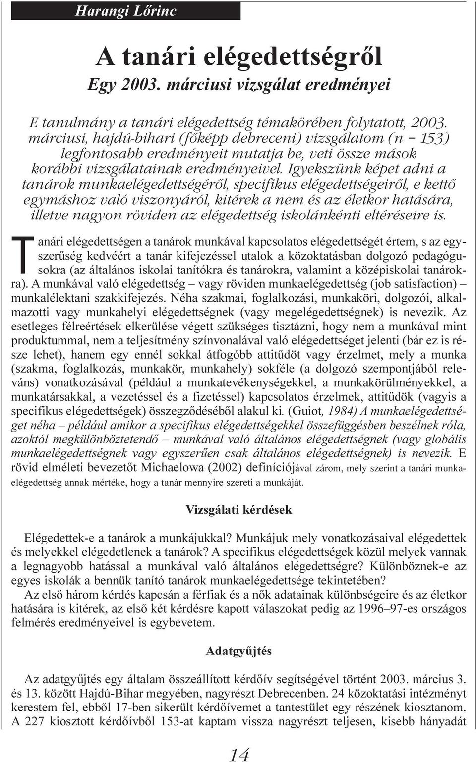 Igyekszünk képet adni a tanárok munkaelégedettségéről, specifikus elégedettségeiről, e kettő egymáshoz való viszonyáról, kitérek a nem és az életkor hatására, illetve nagyon röviden az elégedettség