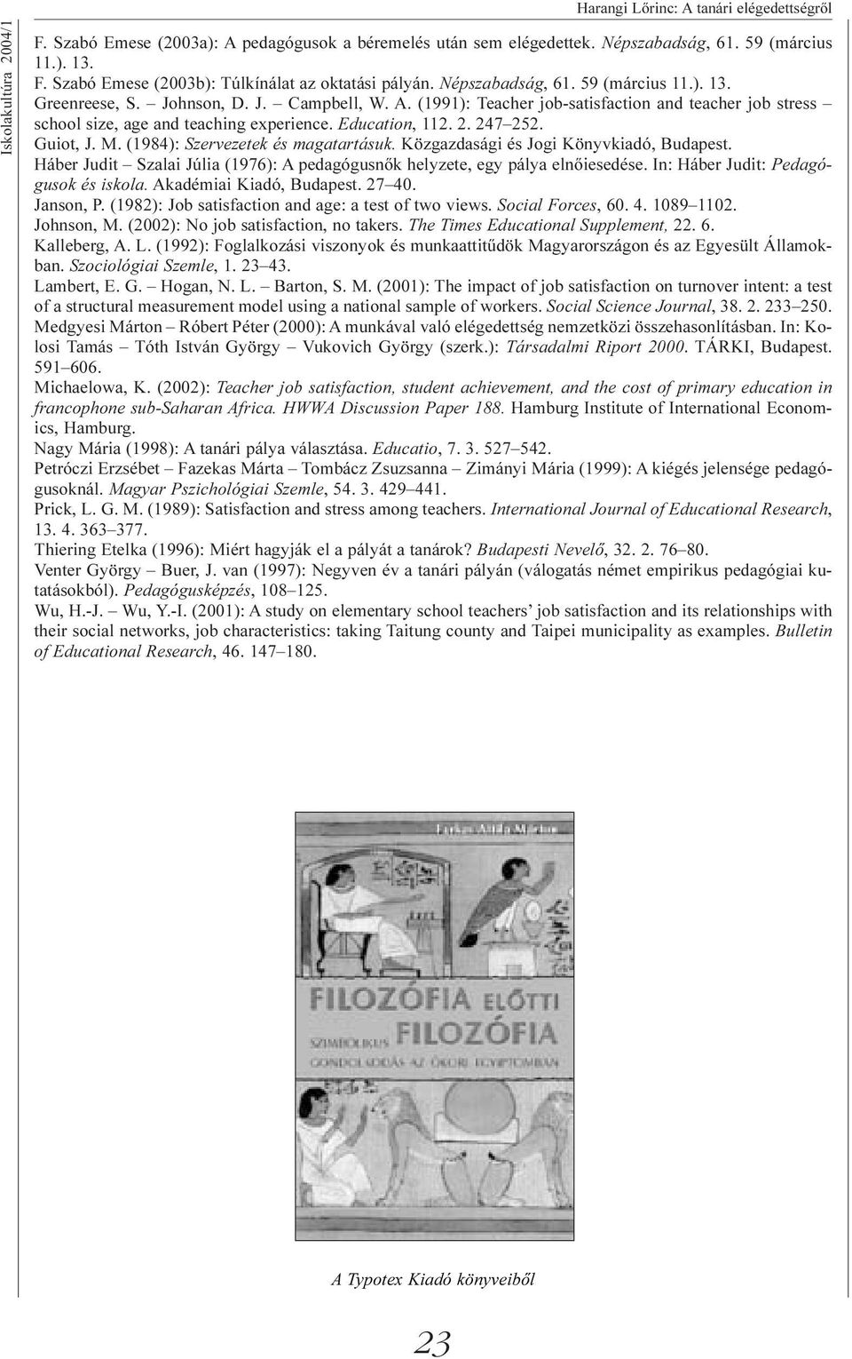 2. 247 252. Guiot, J. M. (1984): Szervezetek és magatartásuk. Közgazdasági és Jogi Könyvkiadó, Budapest. Háber Judit Szalai Júlia (1976): A pedagógusnõk helyzete, egy pálya elnõiesedése.