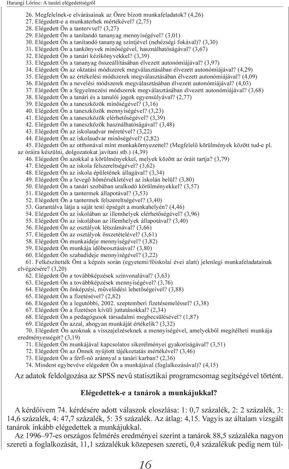 (3,67) 32. Elégedett Ön a tanári kézikönyvekkel? (3,39) 33. Elégedett Ön a tananyag összeállításában élvezett autonómiájával? (3,97) 34.