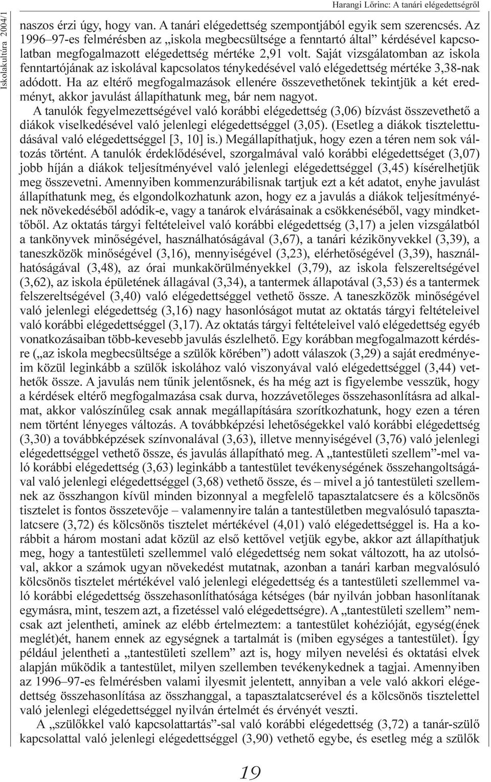 Saját vizsgálatomban az iskola fenntartójának az iskolával kapcsolatos ténykedésével való elégedettség mértéke 3,38-nak adódott.