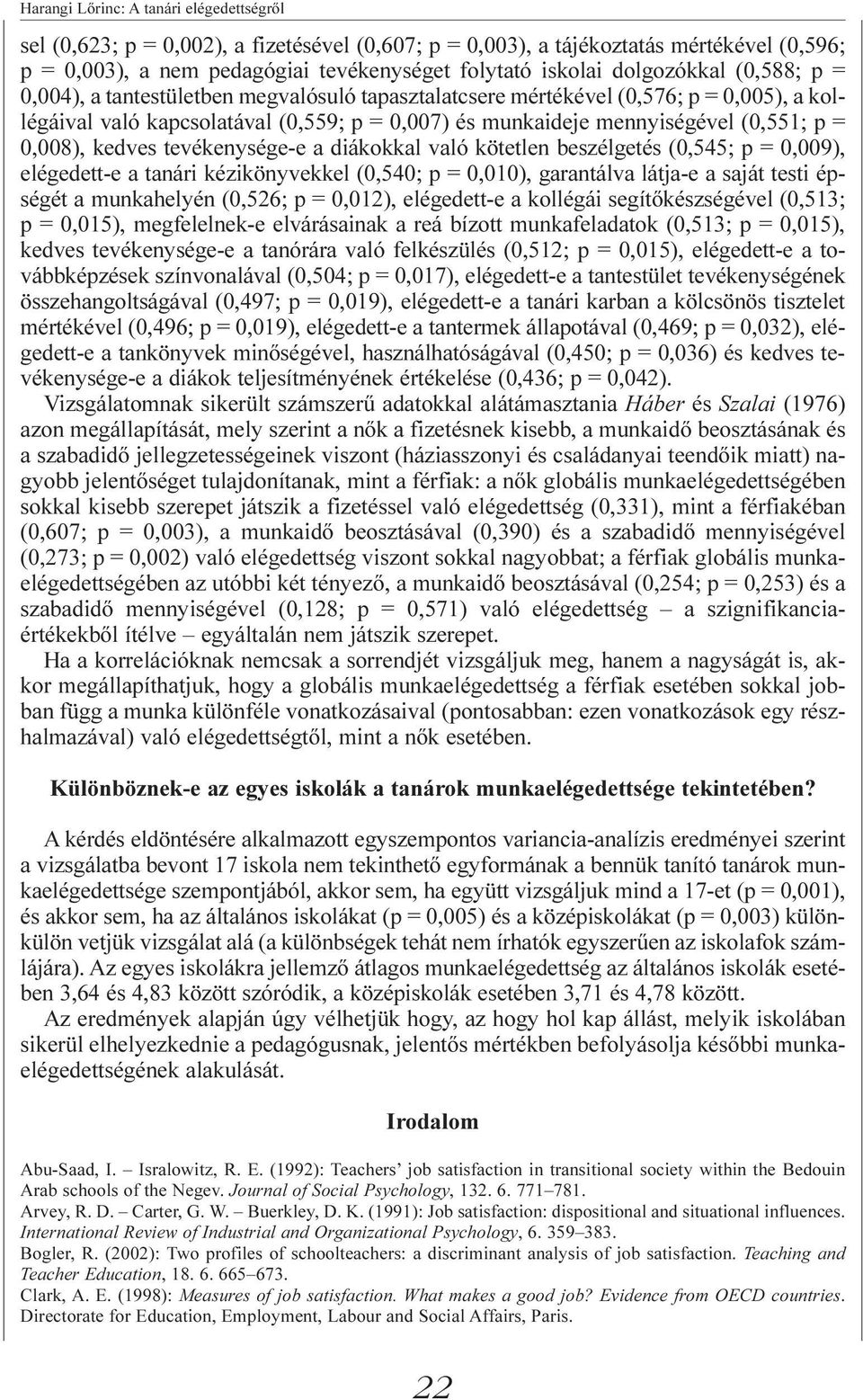 = 0,008), kedves tevékenysége-e a diákokkal való kötetlen beszélgetés (0,545; p = 0,009), elégedett-e a tanári kézikönyvekkel (0,540; p = 0,010), garantálva látja-e a saját testi épségét a