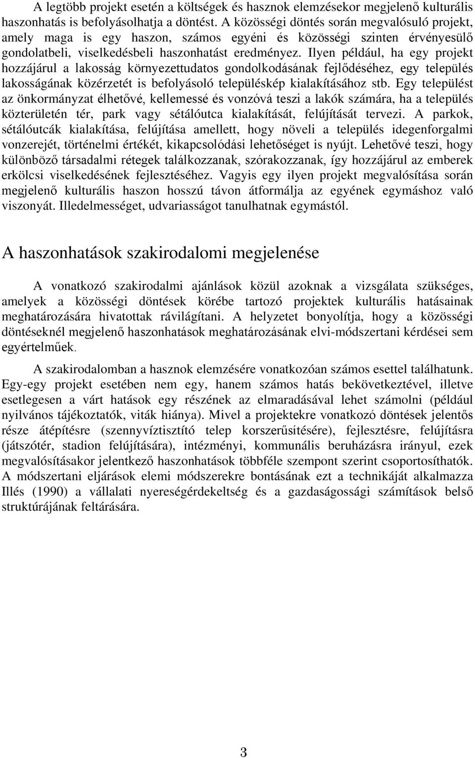 Ilyen például, ha egy projekt hozzájárul a lakosság környezettudatos gondolkodásának fejlődéséhez, egy település lakosságának közérzetét is befolyásoló településkép kialakításához stb.