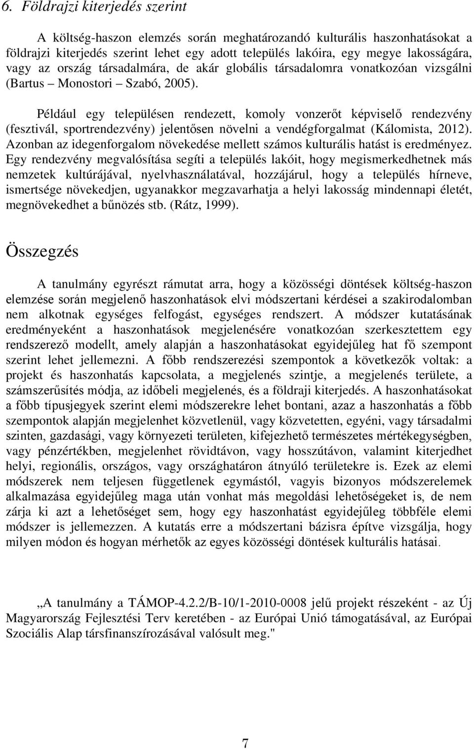 Például egy településen rendezett, komoly vonzerőt képviselő rendezvény (fesztivál, sportrendezvény) jelentősen növelni a vendégforgalmat (Kálomista, 2012).