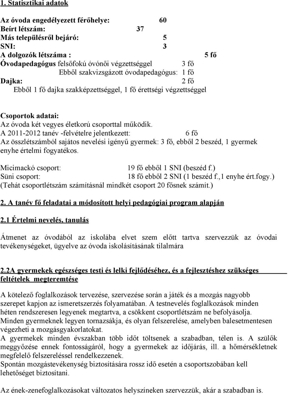 A 2011-2012 tanév -felvételre jelentkezett: 6 fő Az összlétszámból sajátos nevelési igényű gyermek: 3 fő, ebből 2 beszéd, 1 gyermek enyhe értelmi fogyatékos.